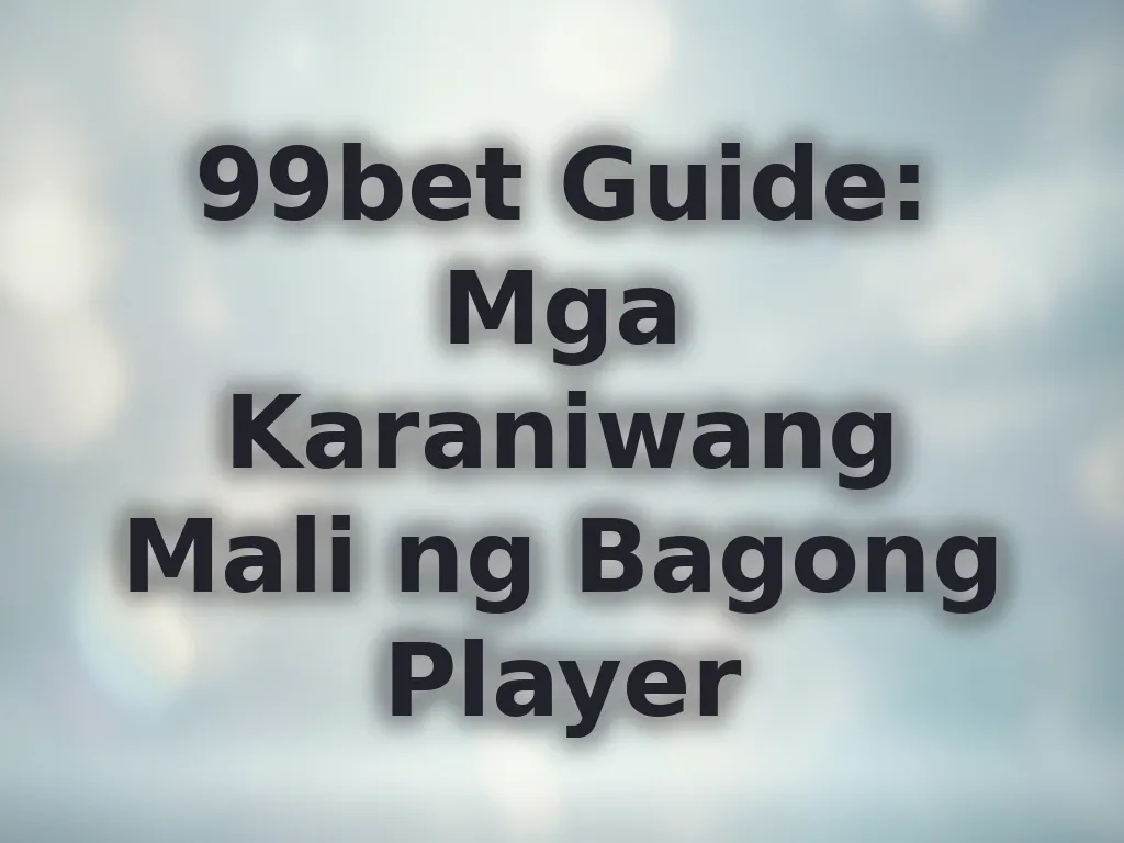 99bet Guide: Mga Karaniwang Mali ng Bagong Player